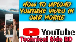 How to Upload YouTube video in our mobile phone | Technical Side BD | New Tutorial 2021 |