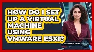 How Do I Set Up A Virtual Machine Using VMware ESXi? - All About Operating Systems