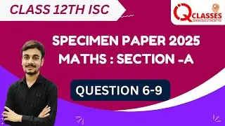 CLASS 12TH | ISC | SPECIMEN PAPER 2025 | MATHS | SECTION -A QUESTION 6 to 9| DETAILED ANALYSIS
