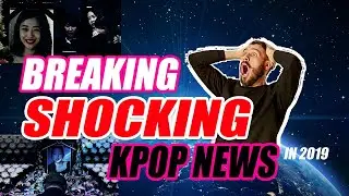 Breaking and Shocking KPOP NEWS 2019