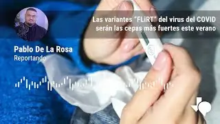 Las variantes “FLiRT” del virus del COVID serán las cepas más fuertes este verano