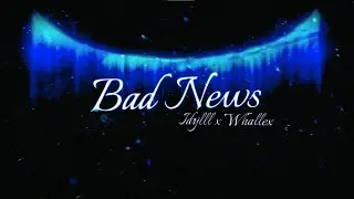 Idylll x Whallex - Bad News |[LYRIC VIDEO]|