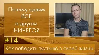 #14 ПОЧЕМУ ОДНИМ ВСЕ А ДРУГИМ НИЧЕГО? Как победить пустыню.