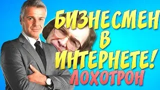 БИЗНЕСМЕНЫ В ИНТЕРНЕТЕ | ЛОХОТРОН