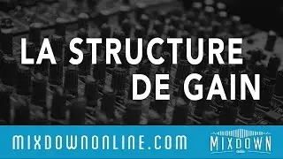 Comment travailler la structure de gain (Gain Staging)