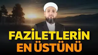 Faziletlerin en üstünü nedir? | İsmail YAŞAR