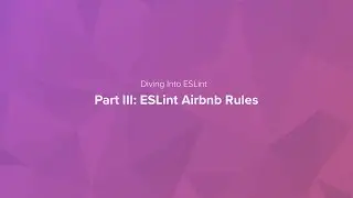Diving into ESLint: ESLint Airbnb Rules (3 of 3)