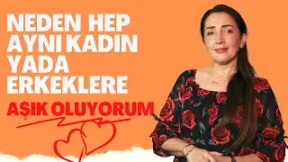 SORUNU BULDUK! (Neden Hep Aynı Kadın Yada Erkeklere Aşık Oluyorum?)