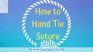 How To Hand Tie Suture: Presented by Mountain View Equine Hospital