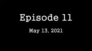 Episode 11   May 13, 2021