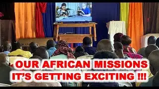 Our African Missions - It's Getting Exciting!