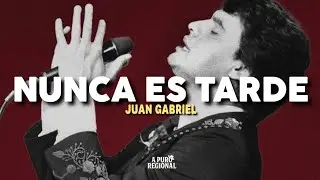 Juan Gabriel – Nunca Es Tarde (Letra)
