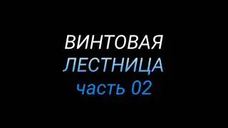 Винтовая лестница. 02 часть