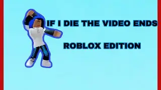 If I Die the video ends ‘Roblox’
