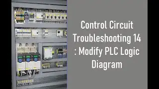 Control Circuit Troubleshooting 14 : Modify PLC Logic Diagram