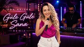 Eda Akıska – Güle Güle Sana (Remix)