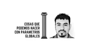 Cosas que podemos hacer con PARÁMETROS GLOBALES
