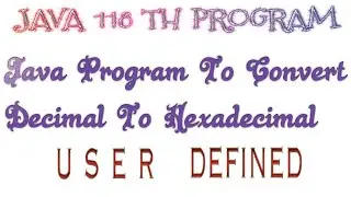 JAVA 118th PROGRAM||Java program to convert decimal to hexadecimal user defined||