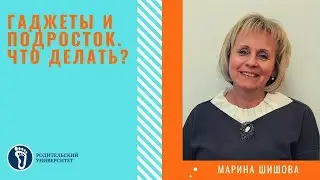 Марина Игоревна Шишова. Гаджеты и подросток.  Что делать?