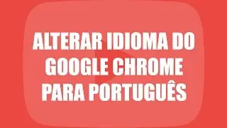 Como alterar o idioma do Chrome para português