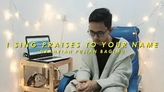 I Sing Praises To Your Name - Nyanyian Pujian Bagimu [COVER]