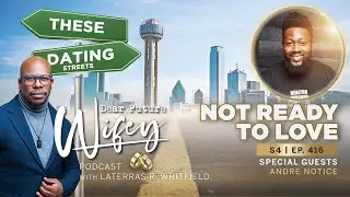Not Ready to Love | Dear Future Wifey Podcast with Andre Notice | S4, E416