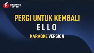 Ello - Pergi Untuk Kembali (Karaoke)