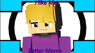 I like Me Better Meme Minecraft animation [Mine-Imator]
