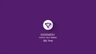 Edgemesh Portal Help Series: SSL Time