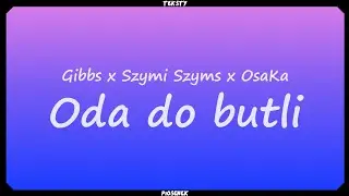 Gibbs x Szymi Szyms x OsaKa - Oda do butli (Tekst)