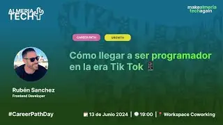 AlmeríaTech 🌵 Cómo llegar a ser programador en la era Tik Tok 📲 por Rubén Sánchez #CareerPathDay
