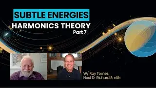 Subtle Energies: Introduction to Harmonics Theory with Ray Tomes, Part 7