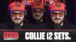 General Banter Podcast: COLLIE 12 SETS.
