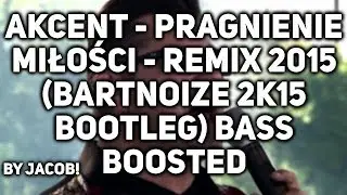 Akcent - Pragnienie Miłości - Remix 2015 (BARTNOIZE 2k15 BOOTLEG) BASS BOOSTED