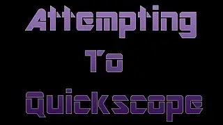 ATTEMPTING TO QUICKSCOPE!