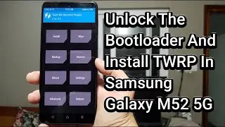 How To Unlock The Bootloader And Install TWRP Recovery In Your Samsung Galaxy M52 5G