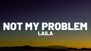 Laila! - Not My Problem (Lyrics) | 