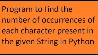 Program to find the number of occurrences of each character present in the given String.