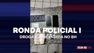 Ronda Policial I - Droga é apreendida no BH