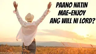 PAANO NATIN MAE-ENJOY ANG WILL NI LORD?