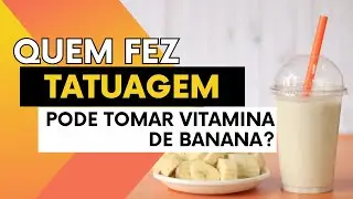 Quem Fez Tatuagem Pode Tomar Vitamina de Banana? Vitamina de Banana É Remoso? | Live Saudável