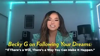 Becky G on Following Your Dreams: 