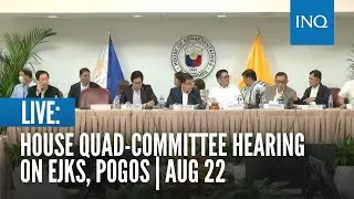 LIVE: House quad-committee hearing on EJKs, Pogos | Aug 22