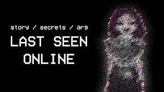 Last Seen Online STORY EXPLAINED (STORY, SECRETS, ARG)
