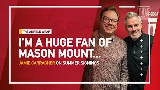 "I'm A Huge Fan Of Mason Mount" | Carragher On Summer Signings