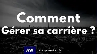 COMMENT GÉRER SA CARRIÈRE ?