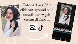 Tutorial Cara Edit Efek Background Blur Estetik dan Wajah Kartun di Capcut | Capcut Tutorial
