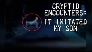 Cryptid Encounters: It Imitated My Son