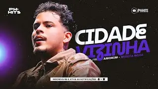 CIDADE VIZINHA - FELIPE AMORIM (ÁUDIO OFICIAL) MÚSICA NOVA