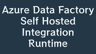 Azure Data Factory Self Hosted Integration Runtime